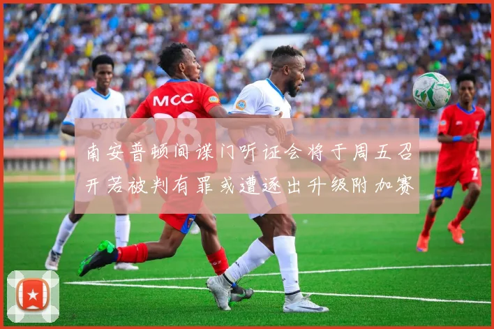 南安普顿间谍门听证会将于周五召开若被判有罪或遭逐出升级附加赛