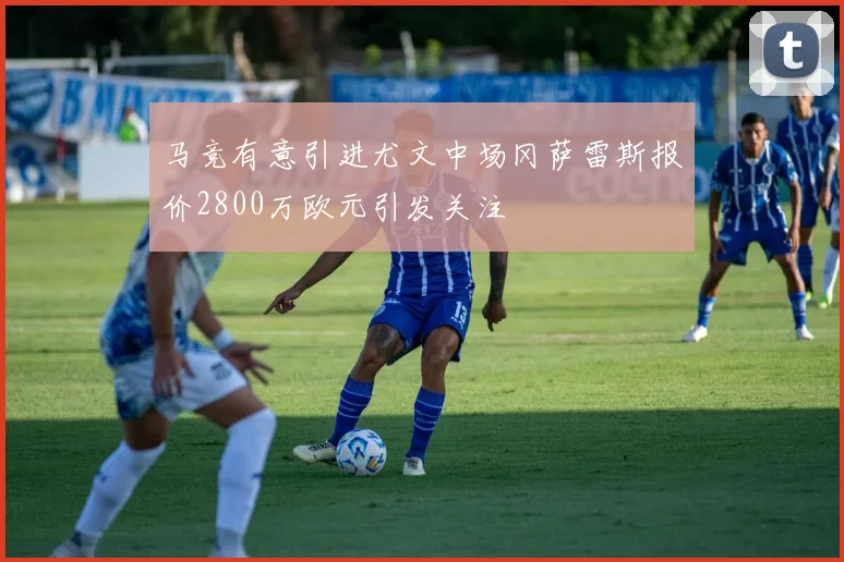 马竞有意引进尤文中场冈萨雷斯报价2800万欧元引发关注