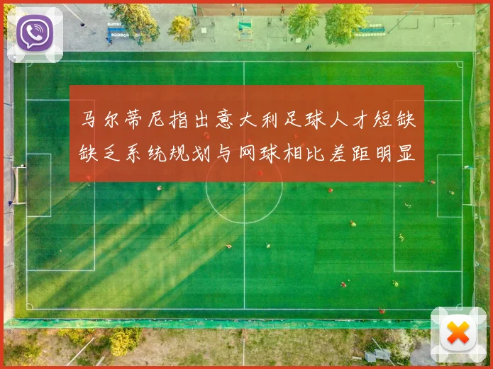 马尔蒂尼指出意大利足球人才短缺缺乏系统规划与网球相比差距明显